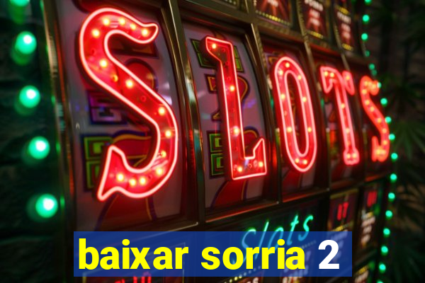 baixar sorria 2